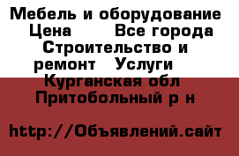 Мебель и оборудование › Цена ­ 1 - Все города Строительство и ремонт » Услуги   . Курганская обл.,Притобольный р-н